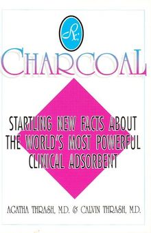 RX: Charcoal - Startling new facts about Charcoal , world's most powerful clinical adsorbent