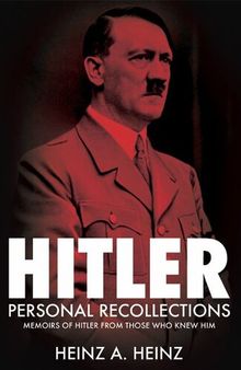Hitler: Personal Recollections: Memoirs of Hitler From Those Who Knew Him