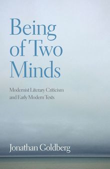Being of Two Minds: Modernist Literary Criticism and Early Modern Texts