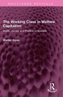 The Working Class in Welfare Capitalism: Work, Unions and Politics in Sweden