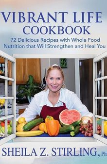 Vibrant Life CookBook: 72 Delicious Recipes with Whole Food Nutrition that Will Strengthen and Heal You
