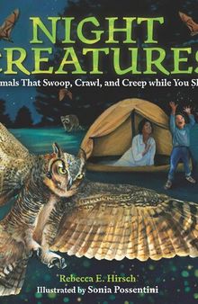 Night Creatures: Animals That Swoop, Crawl, and Creep While You Sleep