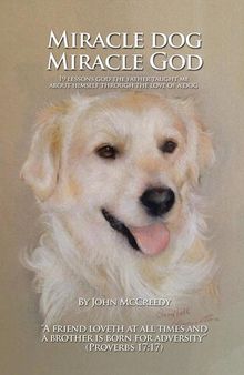 Miracle Dog Miracle God: What God the Father taught me about Himself through the love of a dog