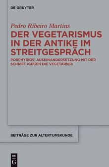 Der Vegetarismus in der Antike im Streitgespräch: Porphyrios’ Auseinandersetzung mit der Schrift >Gegen die Vegetarier<
