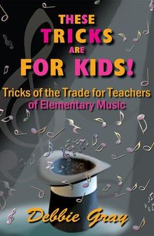 These Tricks Are for Kids: Tricks of the Trade for Teachers of Elementary Music!