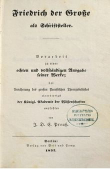 Friedrich der Große als Schriftsteller ; Vorarbeit zu einer echten und vollständigen Ausgabe seiner Werke