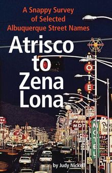 Atrisco to Zena Lona: A Snappy Survey of Selected Albuquerque Street Names