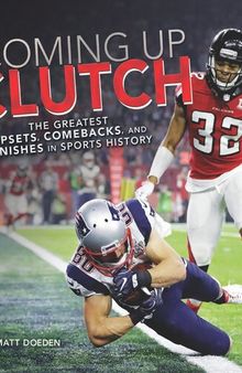 Coming Up Clutch: The Greatest Upsets, Comebacks, and Finishes in Sports History