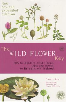 The Wild Flower Key: How to Identify Wild Plants, Trees and Shrubs in Britain and Ireland, Revised Edition