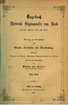 Tagebuch Dietrich Sigimunds von Buch aus den Jahren 1674 bis 1683 : Beitrag zur Geschichte des Großen Kurfürsten von Brandenburg