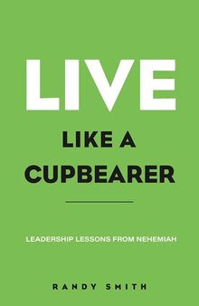 Live Like A Cupbearer, Leadership Lessons From Nehemiah