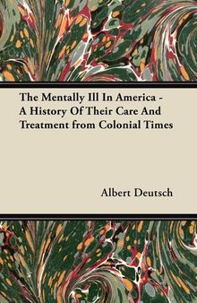 The Mentally Ill in America: A History of Their Care and Treatment from Colonial Times