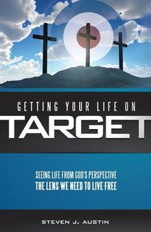 Getting Your Life On Target: Seeing Life From God's Perspective: The Lens We Need To Live Free