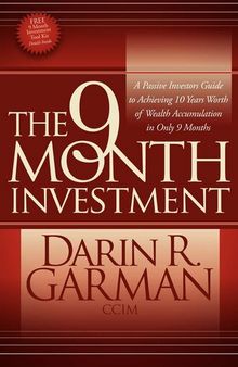 The 9 Month Investment: A Passive Investors Guide to Achieving 10 Years Worth of Wealth Accumulation in Only 9 Months