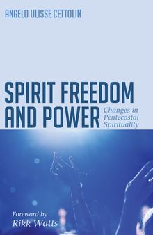 Spirit Freedom and Power: Changes in Pentecostal Spirituality