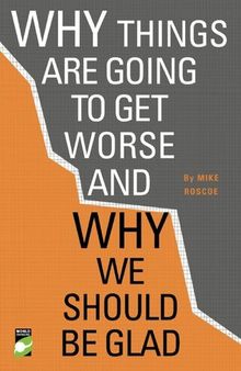 Why Things Are Going to Get Worse - And Why We Should Be Glad