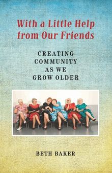 With a Little Help from Our Friends: Creating Community as We Grow Older