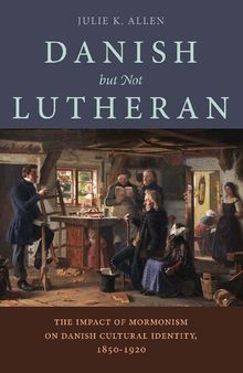 Danish, But Not Lutheran: The Impact of Mormonism on Danish Cultural Identity, 1850–1920