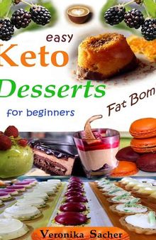KETO DESSERTS for beginners: 90 easy Recipes to lose weight eating delicious food every time, without losing Life energy