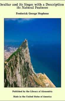 Gibraltar and Its Sieges, with a Description of Its Natural Features.