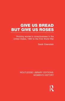 Give Us Bread but Give Us Roses: Working Women's Consciousness in the United States, 1890 to the First World War
