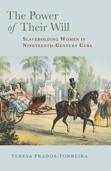 The Power of Their Will: Slaveholding Women in Nineteenth-Century Cuba