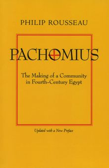Pachomius: The Making of a Community in Fourth-Century Egypt (Volume 6) (Transformation of the Classical Heritage)