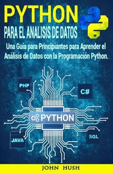 Python Para el Análisis de Datos: Una Guía para Principiantes para Aprender el Análisis de Datos con la Programación Python.