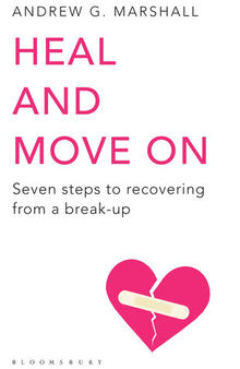 Heal and Move on: Seven Steps to Recovering from a Break-Up