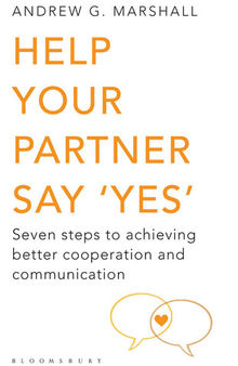 Help Your Partner Say 'Yes': Seven Steps to Achieving Better Cooperation and Communication