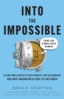 Into the Impossible: Think Like a Nobel Prize Winner: Lessons from Laureates to Stoke Curiosity, Spur Collaboration, and Ignite I