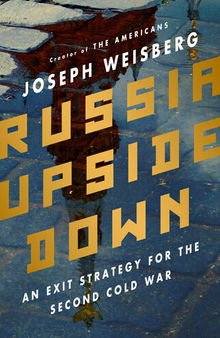 Russia Upside Down: An Exit Strategy for the Second Cold War