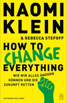 How to Change Everything: Wie wir alles ändern können und die Zukunft retten (Deutsche Ausgabe)