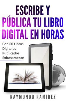 Escribe y Pública Tu Libro Digital en Horas: Con 60 Libros Digítales Publicados Exitosamente