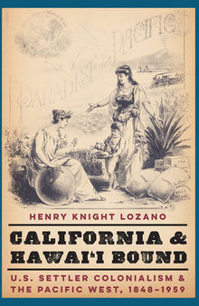 California and Hawai'i Bound: U.S. Settler Colonialism and the Pacific West, 1848-1959