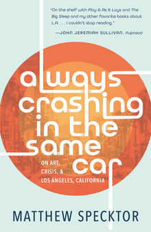 Always Crashing in the Same Car: On Art, Crisis, and Los Angeles, California
