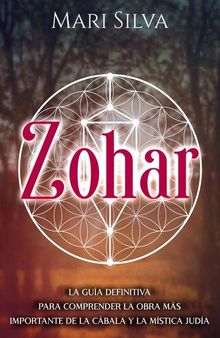Zohar: La guía definitiva para comprender la obra más importante de la cábala y la mística judía