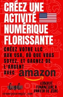 Créez une Activité Numérique Florissante: Créez Votre LLC aux USA, où que Vous Soyez, et Gagnez de L'argent avec Amazon.