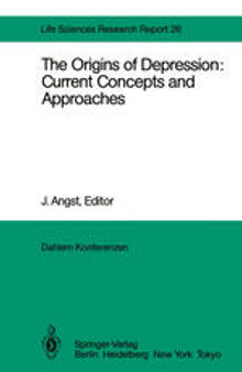 The Origins of Depression: Current Concepts and Approaches: Report of the Dahlem Workshop on The Origins of Depression: Current Concepts and Approaches Berlin 1982, Oct.31 – Nov. 5