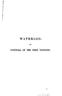 Waterloo : The Downfall of the First Napoleon ; a history of the campaign in 1815