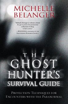 The Ghost Hunter's Survival Guide: Protection Techniques for Encounters with the Paranormal