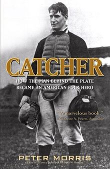 Catcher: How the Man Behind the Plate Became an American Folk Hero
