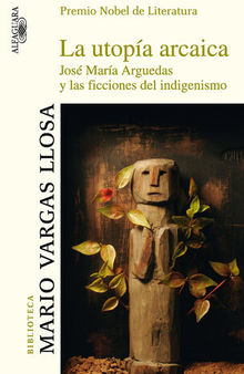 La utopía arcaica: José María Arguedas y las ficciones del indigenismo