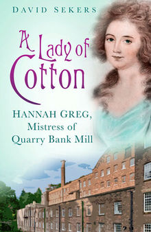 A Lady of Cotton: Hannah Greg, Mistress of Quarry Bank Mill