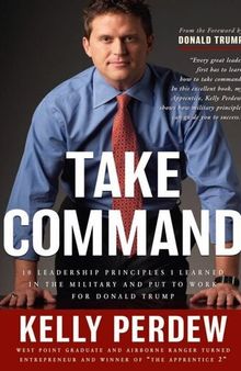 Take Command: 10 Leadership Principles I Learned in the Military and put to Wrok for Donald Trump