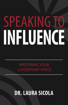 Speaking to Influence: Mastering Your Leadership Voice