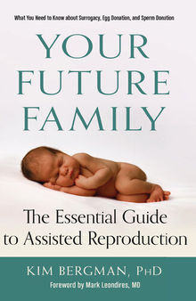 Your Future Family: The Essential Guide to Assisted Reproduction (Everything You Need to Know About Surrogacy, Egg Donation, and Sperm Donation)