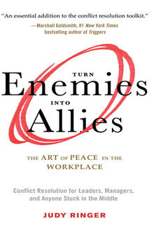 Turn Enemies Into Allies: The Art of Peace in the Workplace (Conflict Resolution for Leaders, Managers, and Anyone Stuck in the Middle)