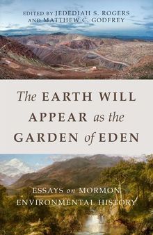 The Earth Will Appear as the Garden of Eden: Essays on Mormon Environmental History