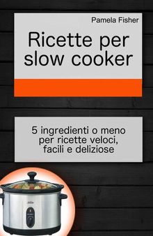 Ricette per slow cooker: 5 ingredienti o meno per ricette veloci, facili e deliziose